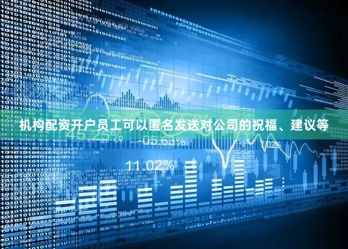 机构配资开户员工可以匿名发送对公司的祝福、建议等