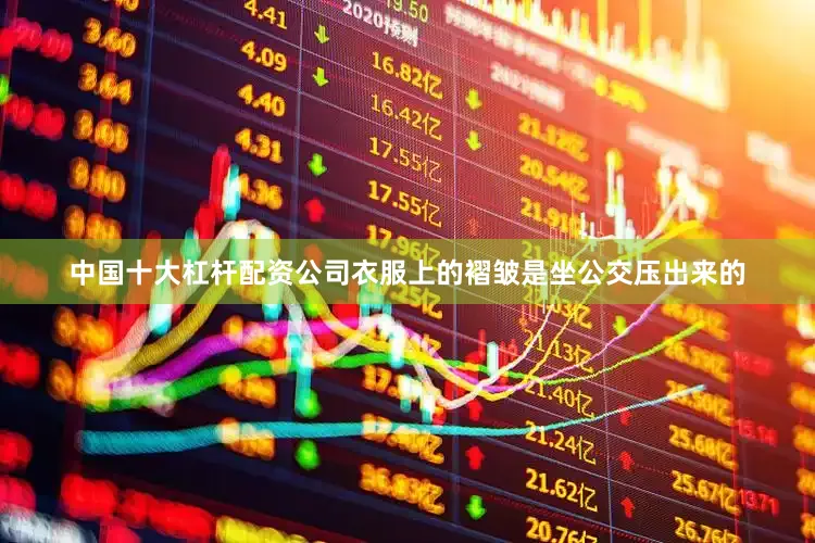 中国十大杠杆配资公司衣服上的褶皱是坐公交压出来的