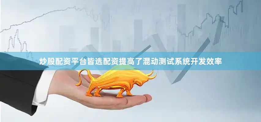 炒股配资平台皆选配资提高了混动测试系统开发效率