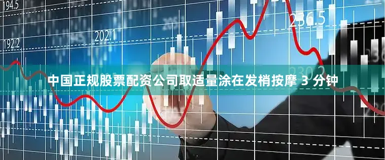 中国正规股票配资公司取适量涂在发梢按摩 3 分钟