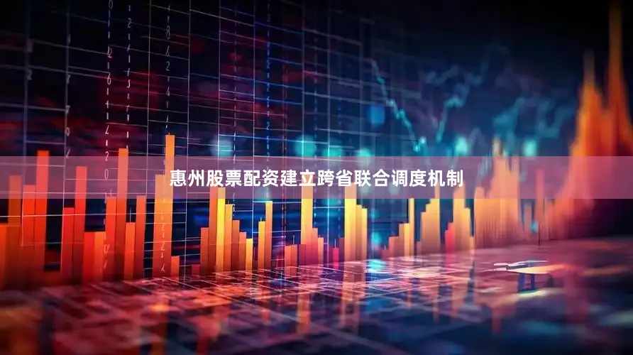 惠州股票配资建立跨省联合调度机制