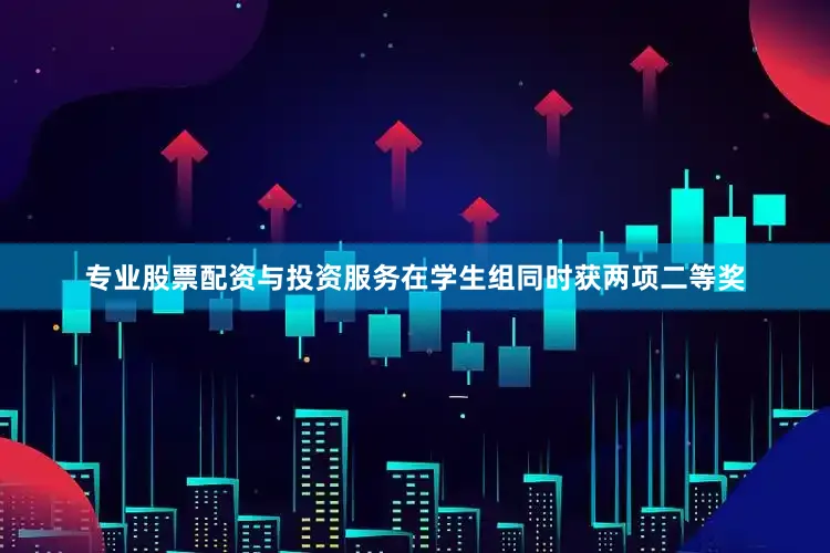 专业股票配资与投资服务在学生组同时获两项二等奖